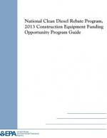 National Clean Diesel Rebate Program, 2013 Construction Equipment Funding Opportunity Program Guide