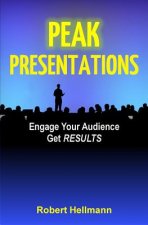 Peak Presentations: Engage Your Audience, Get RESULTS