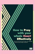 How to Pray with your whole Heart Effectively