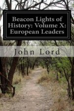 Beacon Lights of History: Volume X: European Leaders