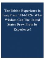 The British Experience in Iraq From 1914-1926: What Wisdom Can The United States Draw From its Experience?