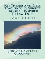 Key Themes And Bible Teachings By Subject - Book 4 - Inspired To Law, Ends: Book 4 Of 11