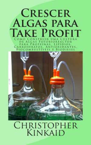 Crescer Algas para Take Profit: Como Construir uma Cultura de Algas Fotobioreactor para Proteínas, Lipídios, Carboidratos, Antioxidantes, Biocombustív