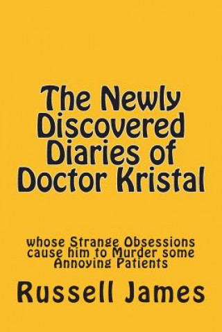 The Newly Discovered Diaries of Doctor Kristal: Whose Strange Obsessions Cause Him to Murder Some Annoying Patients