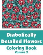 Diabolically Detailed Flowers Coloring Book (Volume 2)