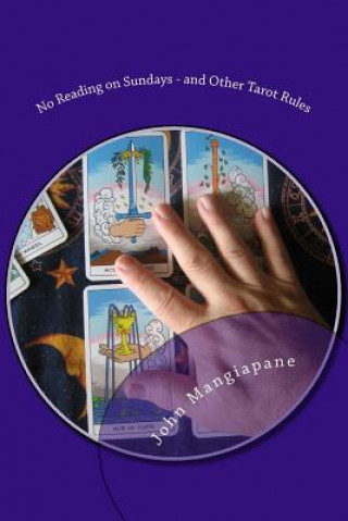 No Reading on Sundays - and Other Tarot Rules: Tarot Myths, Legends, and Tall Tales