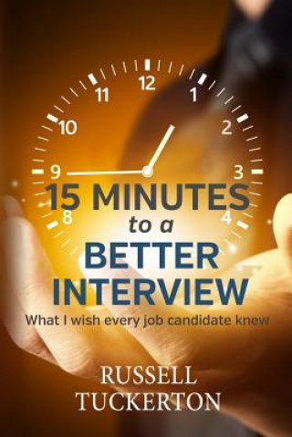 What I Wish EVERY Job Candidate Knew: 15 Minutes to a Better Interview