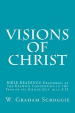 Visions of Christ: BIBLE READINGS Delivered, at the Keswick Convention in the Year of its Jubilee July 1925 A.D.
