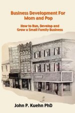 Business Development for Mom and Pop: How to Run, Develop and Grow a Small Family Business