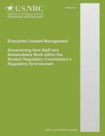 Enterprise Content Management Streamlining How Staff and Stakeholders Work within the Nuclear Regulatory Commission's Regulatory Environment