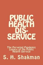 Public Health Dis-Service: The Perveted Pandemic Legacy of the Public Health Service