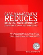 Case Management Reduces Drug Use and Criminality Among Drug-Involved Arrestees: An Experimental Study of an HIV Prevention Intervention