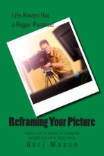 Reframing Your Picture: True Life Stories of Turning Negatives Into Positives