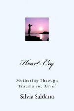 Heart Cry: Mothering Through Trauma and Grief