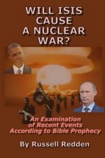 Will ISIS Cause a Nuclear War?: An Examination of Recent Events According to Bible Prophecy