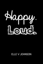 Happy. Loud.
