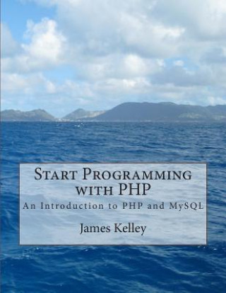 Start Programming with PHP: An Introduction to PHP and MySQL