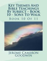 Key Themes And Bible Teachings By Subject - Book 10 - Sons To Walk: Book 10 Of 11