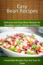 Easy Bean Recipes: Delicious and Easy Bean Recipes for Breakfast, Lunch, Dinner and More