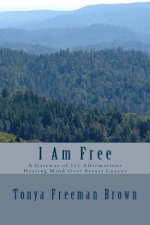 I Am Free: A gateway of 111 Affirmations Healing Mind over Breast Cancer