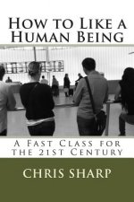 How to Like a Human Being: A Fast Class for the 21st Century