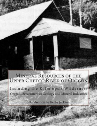 Mineral Resources of the Upper Chetco River of Oregon: Including the Kalmiopsis Wilderness