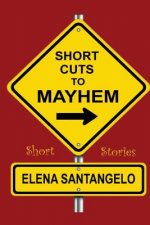 Short Cuts To Mayhem: Short Stories