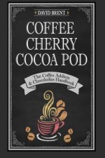 Coffee Cherry Cocoa Pod: The Coffee Addicts and Chocoholics Handbook