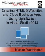 Creating HTML 5 Websites and Cloud Business Apps Using Lightswitch in Visual Studio 2013: Create Standalone Web Applications and Office 365 / Sharepoi