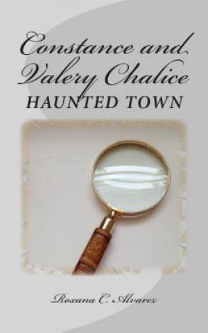 Constance and Valery Chalice: Haunted Town: Two twins on a quest to solve the mystery and discover the truth