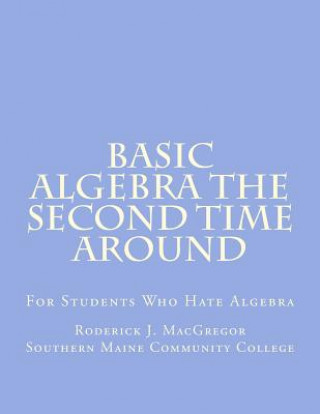 Basic Algebra the Second Time Around: For Students Who Hate Algebra