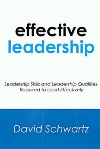 Effective Leadership: Leadership Skills and Leadership Qualities Required to Lead Effectively