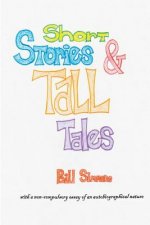 Short Stories & Tall Tales: and APOLOGIA PRO VITA SUA a non-compulsory essay of an autobiographical nature
