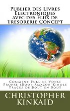 Publier des Livres Electroniques avec des Flux de Tresorerie Concept: Comment Publier Votre Propre eBook Amazon Kindle Traces de Bout en Bout