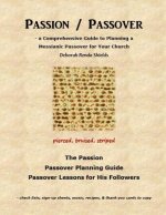 Passion / Passover: a Comprehensive Guide to Planning a Messianic Passover for Your Church