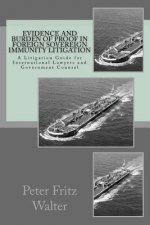 Evidence and Burden of Proof in Foreign Sovereign Immunity Litigation: A Litigation Guide for International Lawyers and Government Counsel