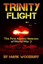 Trinity Flight: The First Atomic Veterans of World War 2