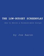 The Low-Budget Screenplay How to Write a Produce-able Script