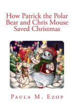 How Patrick the Polar Bear and Chris Mouse Saved Christmas: An Amazing Christmas Adventure for Children of All Ages