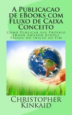 A Publicacao de eBooks com Fluxo de Caixa Conceito: Como Publicar seu Próprio eBook Amazon Kindle Passos do início ao Fim