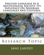 English Language In A multilingual Society: Its Influence On Nigerian Languages And Cultures.: Research Topic