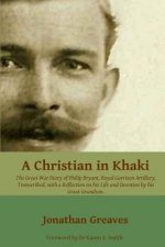 A Christian in Khaki: The Life and Great War Diary of Philip Bryant, Royal Garrison Artillery transcribed with a reflection on his life and