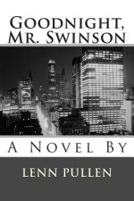 Goodnight, Mr. Swinson: A Novel By Lenn Pullen