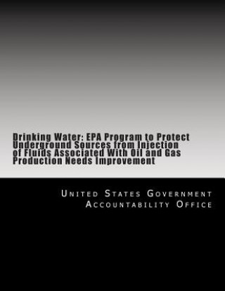 Drinking Water: EPA Program to Protect Underground Sources from Injection of Fluids Associated With Oil and Gas Production Needs Impro