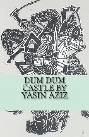 Dum Dum Castle by Yasin Aziz: A 17th Century Historical Novel in Kurdistan, A Kurdish tribe built a castle, fought back the Persian Safavid and Otto