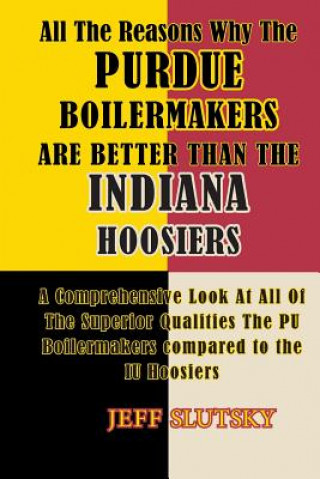 All The Reasons Why The Purdue Boilermakers Are Better Than The Indiana Hoosiers: A Comprehensive Look At All Of The Superior Qualities The PU Boilerm