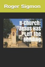 B-Church: Jesus Has Left the Building