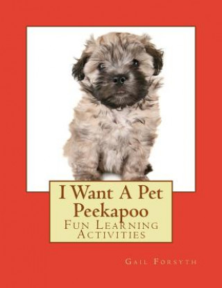 I Want A Pet Peekapoo: Fun Learning Activities