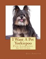 I Want A Pet Yorkiepoo: Fun Learning Activities