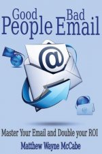 Good People, Bad E-mail: Master Your Email and Double Your ROI